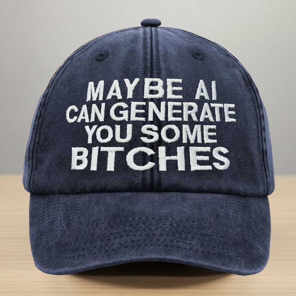 May Be AI Can Generate You Some Bitches Embroidered Washed Denim Cap