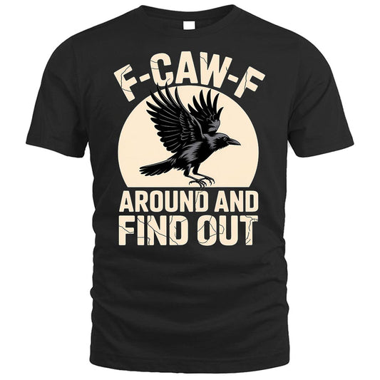 F-CAW-F Around And Find Out Crow T-Shirt
