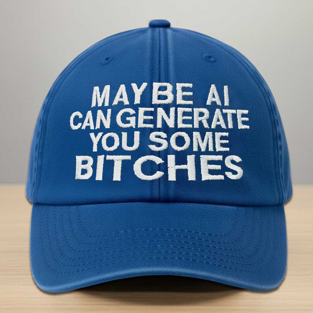 May Be AI Can Generate You Some Bitches Embroidered Washed Denim Cap