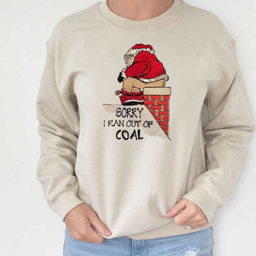Santa Sorry I Ran Out Of Coal Santa Christmas Embroidered Sweatshirt